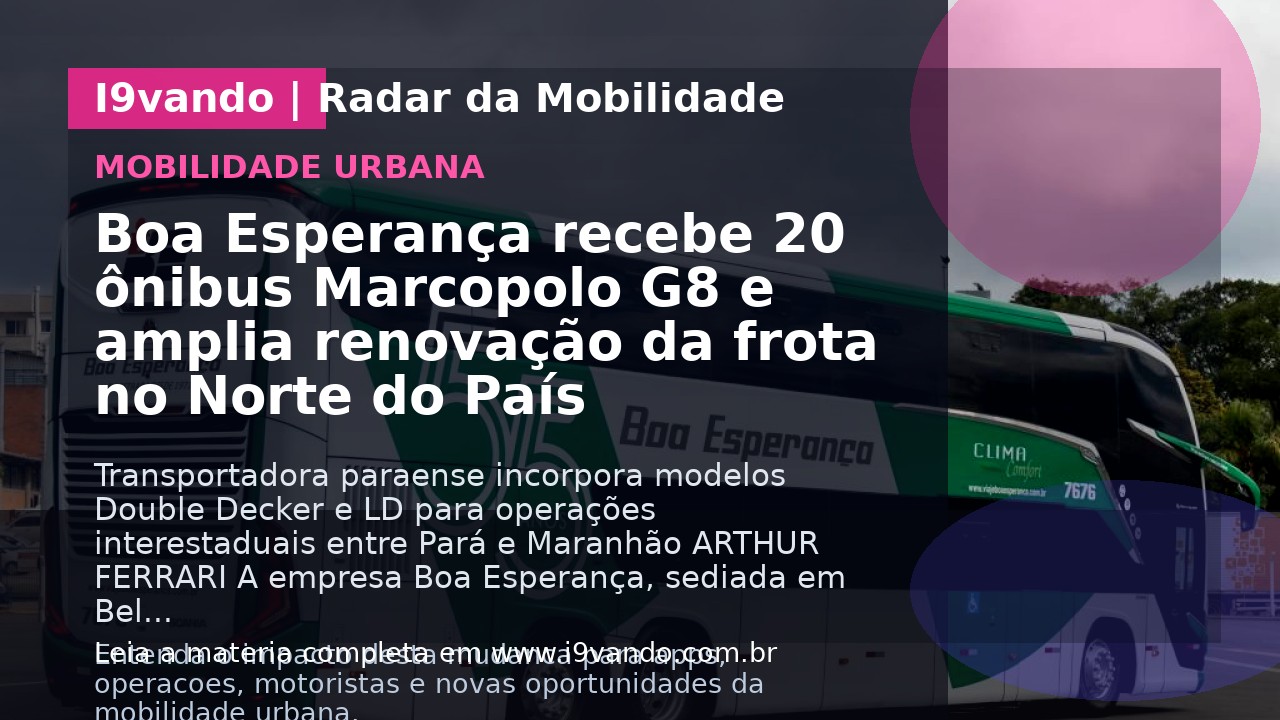 Boa Esperança recebe 20 ônibus Marcopolo G8 e amplia renovação da frota no Norte do País