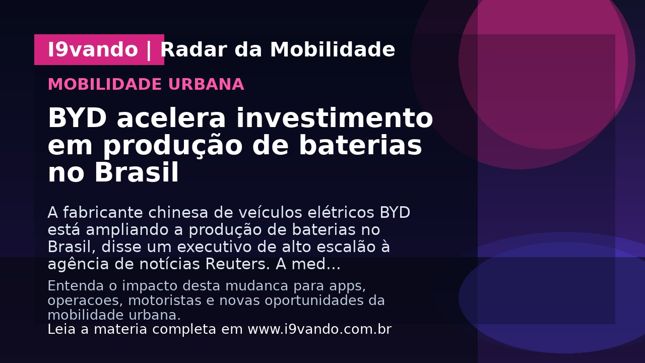 BYD acelera investimento em produção de baterias no Brasil