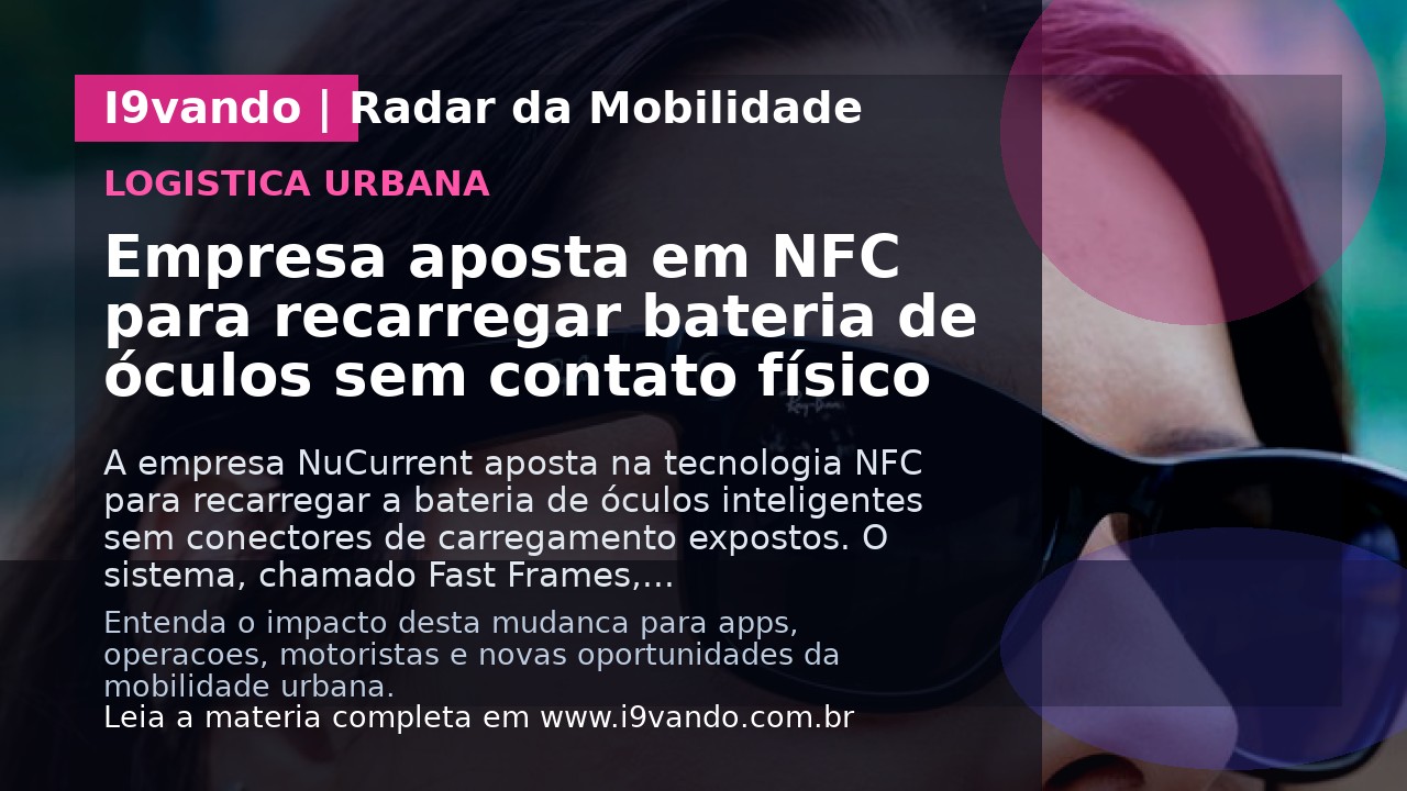 Empresa aposta em NFC para recarregar bateria de óculos sem contato físico