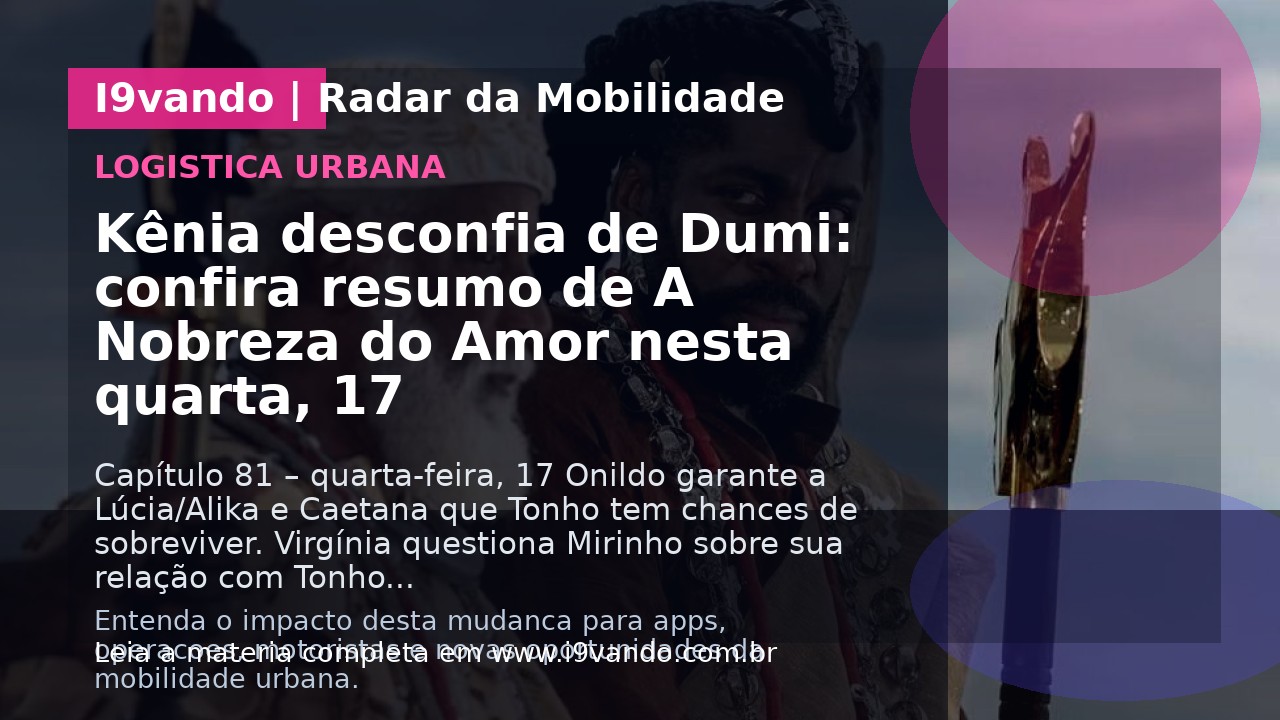 Kênia desconfia de Dumi: confira resumo de A Nobreza do Amor nesta quarta, 17
