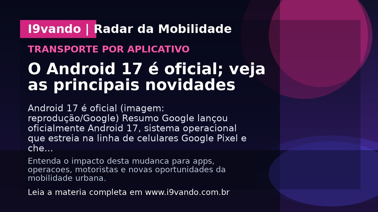 O Android 17 é oficial; veja as principais novidades