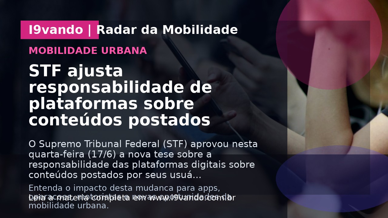 STF ajusta responsabilidade de plataformas sobre conteúdos postados
