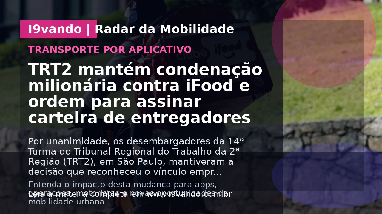 TRT2 mantém condenação milionária contra iFood e ordem para assinar carteira de entregadores
