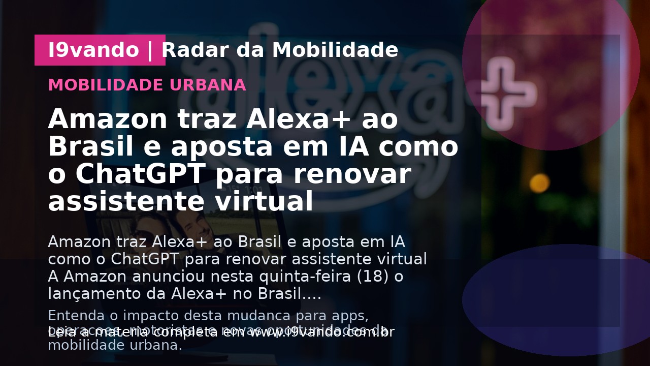 Amazon traz Alexa+ ao Brasil e aposta em IA como o ChatGPT para renovar assistente virtual