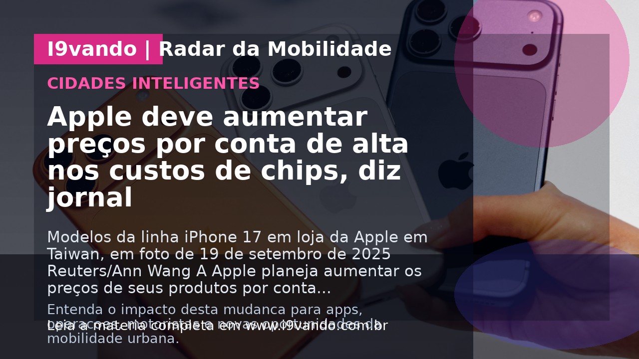 Apple deve aumentar preços por conta de alta nos custos de chips, diz jornal
