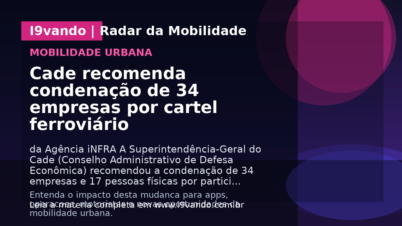 Cade recomenda condenação de 34 empresas por cartel ferroviário