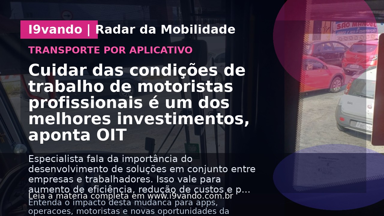 Cuidar das condições de trabalho de motoristas profissionais é um dos melhores investimentos, aponta OIT