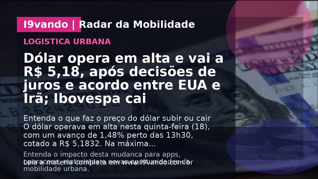 Dólar opera em alta e vai a R$ 5,18, após decisões de juros e acordo entre EUA e Irã; Ibovespa cai
