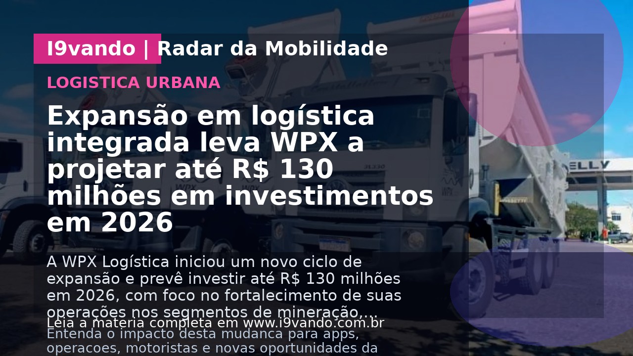 Expansão em logística integrada leva WPX a projetar até R$ 130 milhões em investimentos em 2026