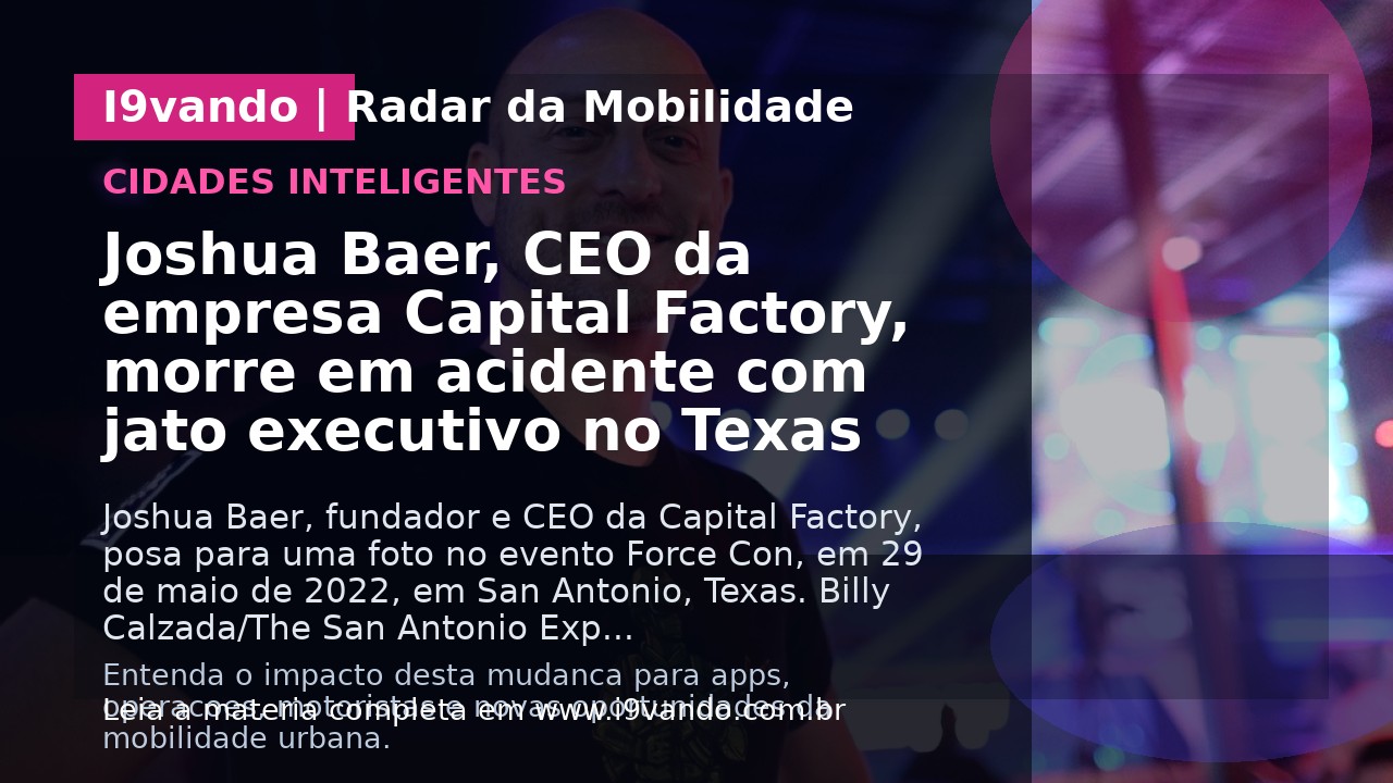 Joshua Baer, CEO da empresa Capital Factory, morre em acidente com jato executivo no Texas