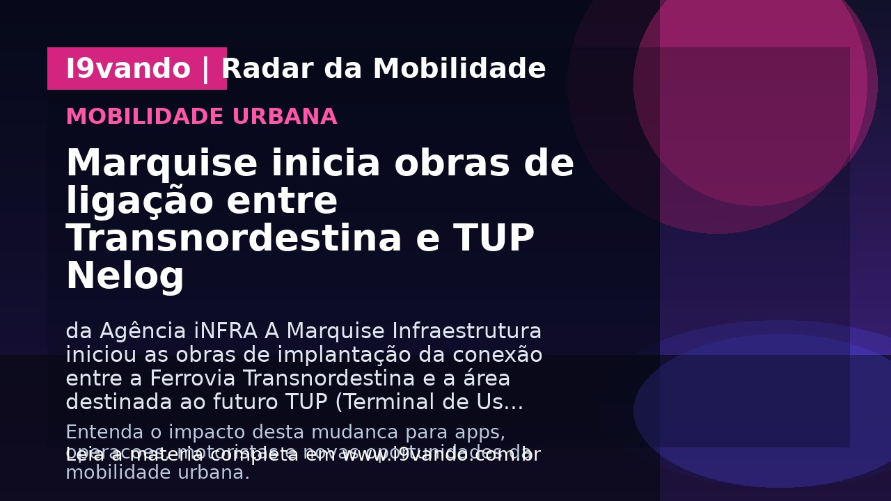 Marquise inicia obras de ligação entre Transnordestina e TUP Nelog