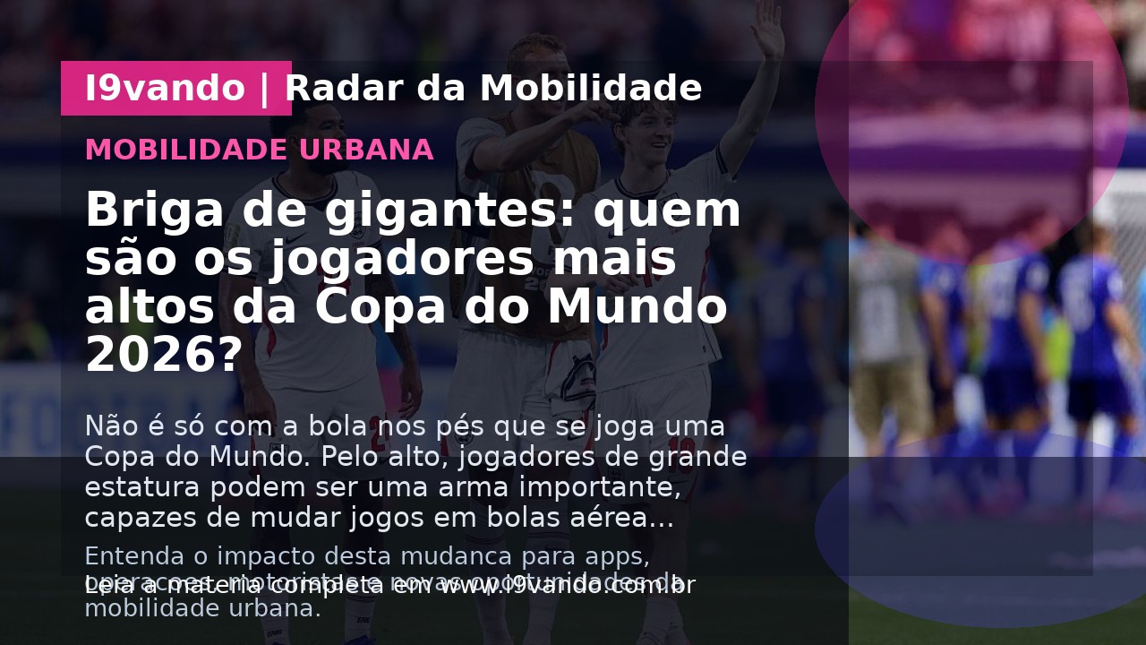 Briga de gigantes: quem são os jogadores mais altos da Copa do Mundo 2026?