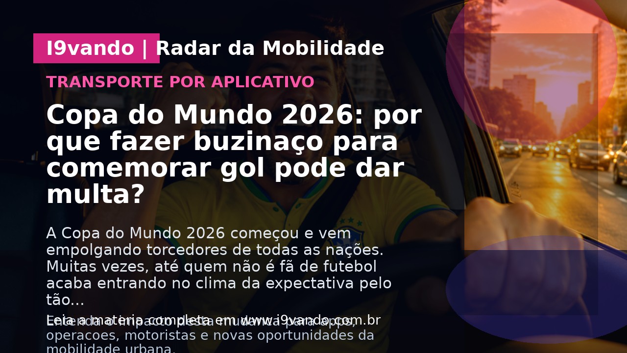 Copa do Mundo 2026: por que fazer buzinaço para comemorar gol pode dar multa?