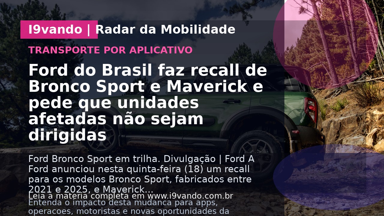 Ford do Brasil faz recall de Bronco Sport e Maverick e pede que unidades afetadas não sejam dirigidas