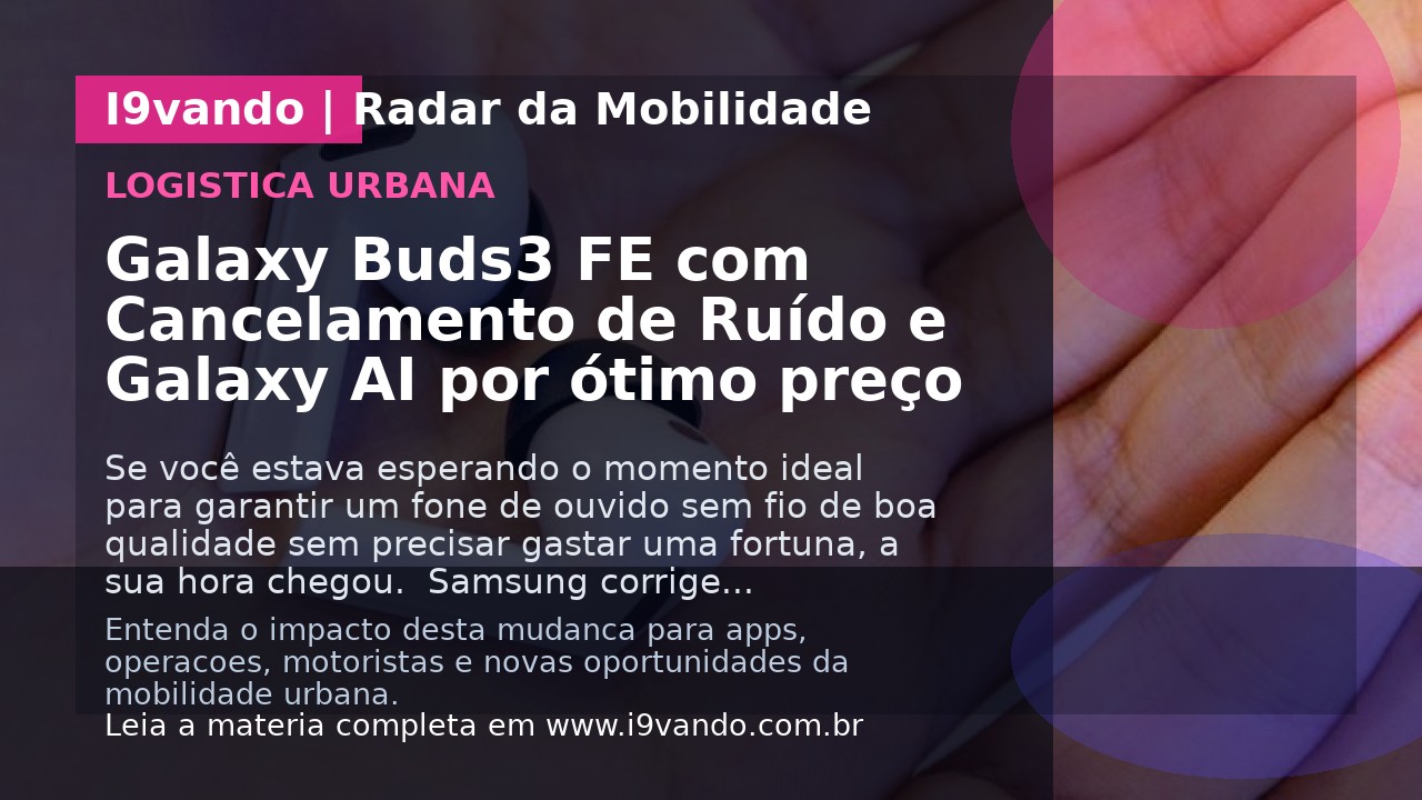 Galaxy Buds3 FE com Cancelamento de Ruído e Galaxy AI por ótimo preço