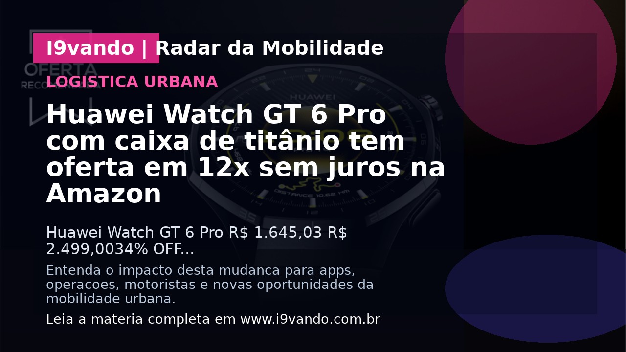 Huawei Watch GT 6 Pro com caixa de titânio tem oferta em 12x sem juros na Amazon
