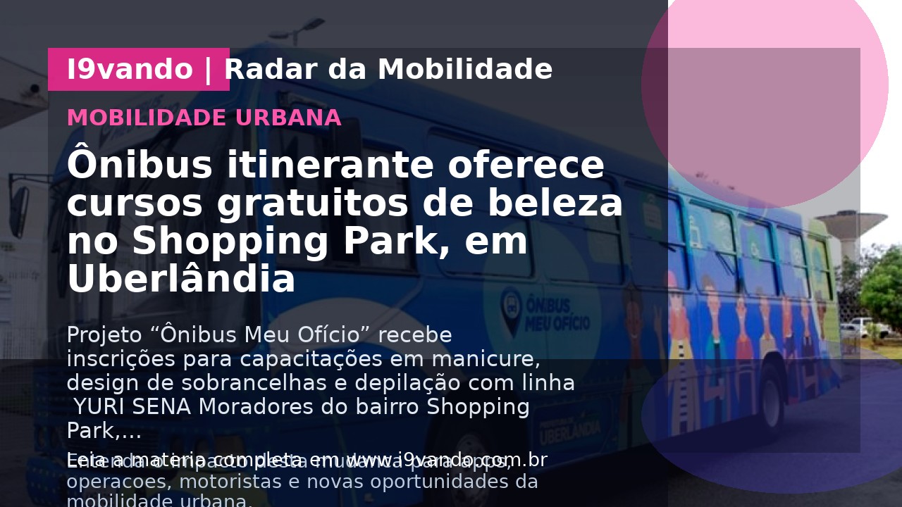 Ônibus itinerante oferece cursos gratuitos de beleza no Shopping Park, em Uberlândia