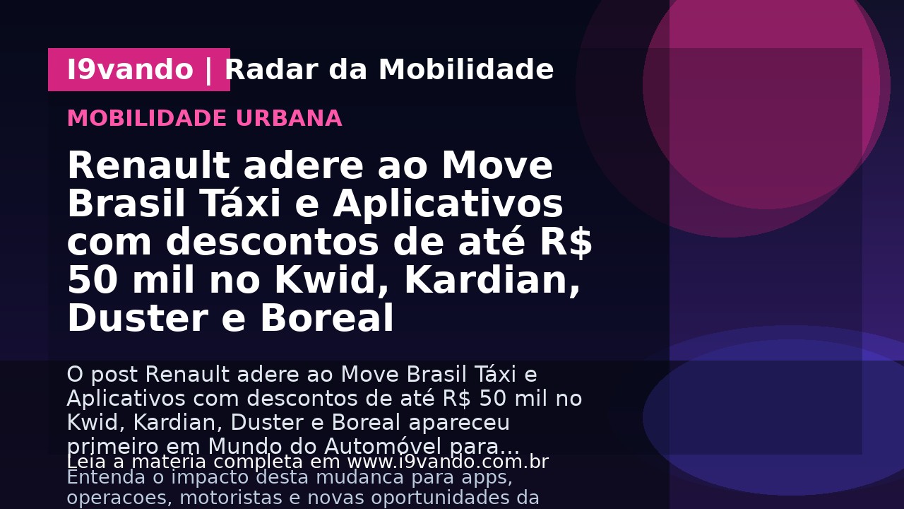 Renault adere ao Move Brasil Táxi e Aplicativos com descontos de até R$ 50 mil no Kwid, Kardian, Duster e Boreal