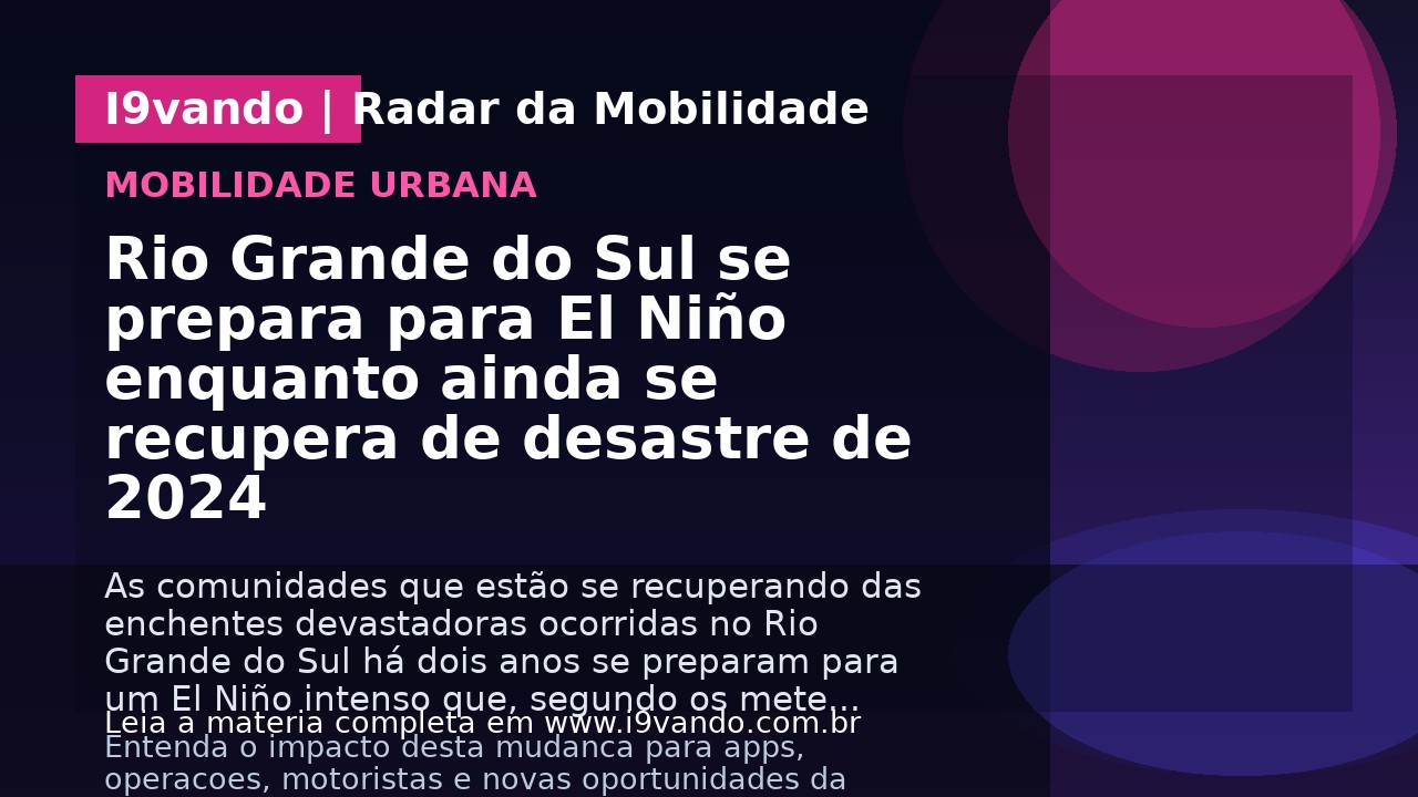 Rio Grande do Sul se prepara para El Niño enquanto ainda se recupera de desastre de 2024