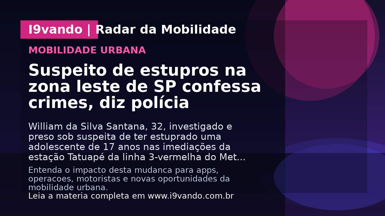 Suspeito de estupros na zona leste de SP confessa crimes, diz polícia