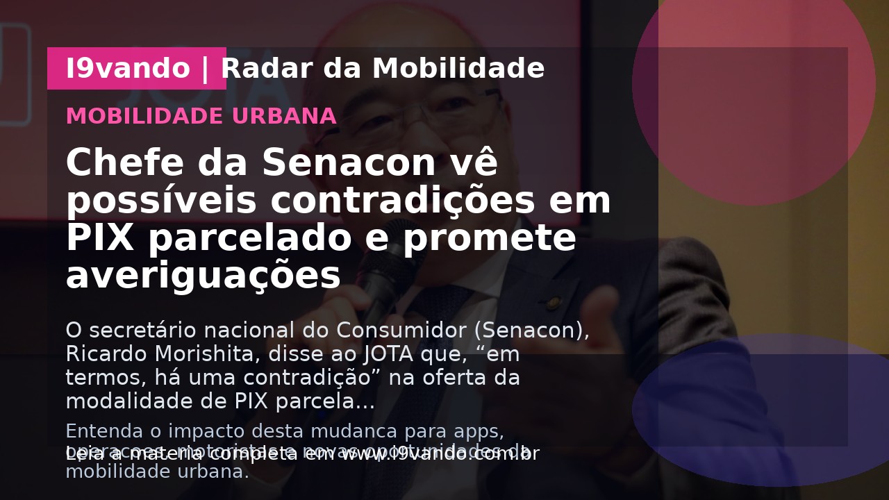 Chefe da Senacon vê possíveis contradições em PIX parcelado e promete averiguações