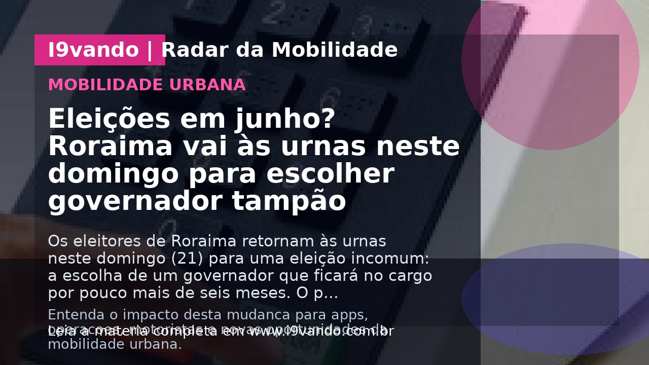 Eleições em junho? Roraima vai às urnas neste domingo para escolher governador tampão