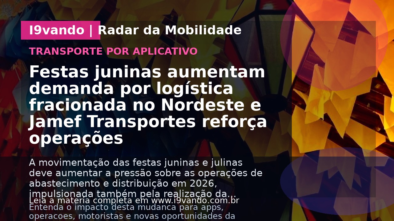 Festas juninas aumentam demanda por logística fracionada no Nordeste e Jamef Transportes reforça operações