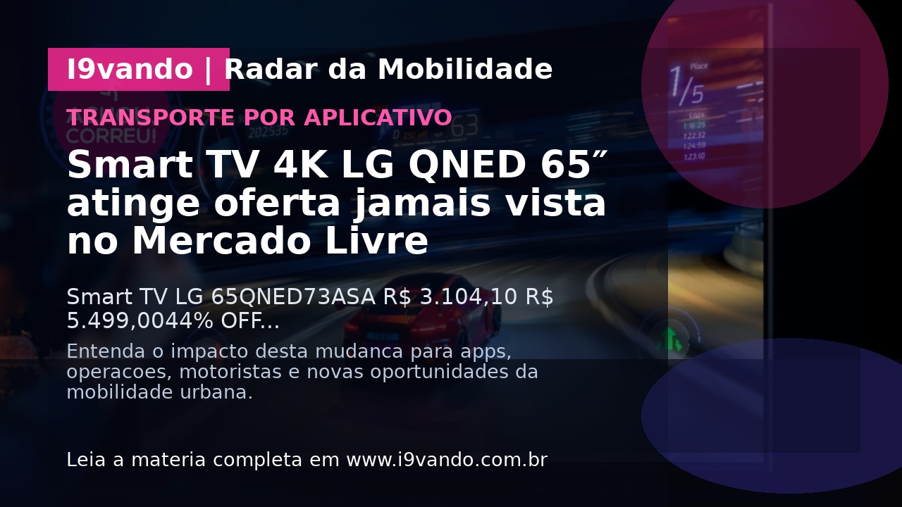 Smart TV 4K LG QNED 65″ atinge oferta jamais vista no Mercado Livre