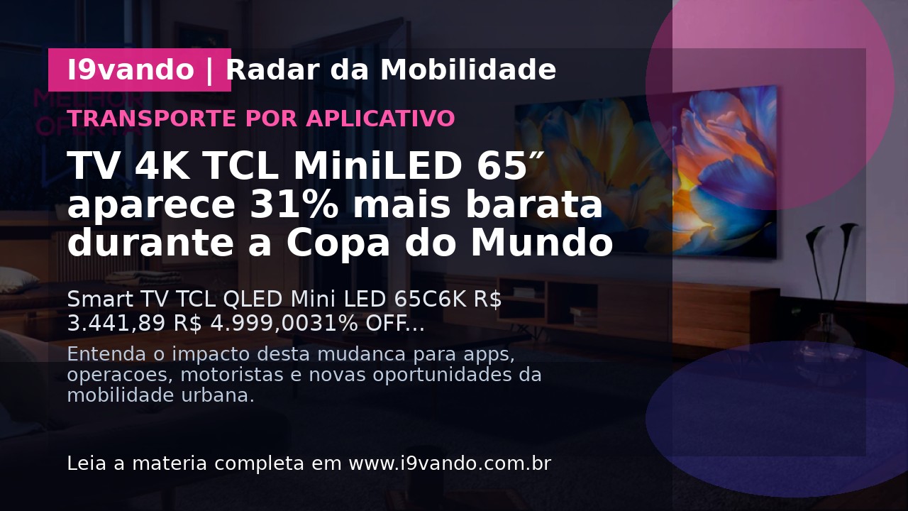 TV 4K TCL MiniLED 65″ aparece 31% mais barata durante a Copa do Mundo