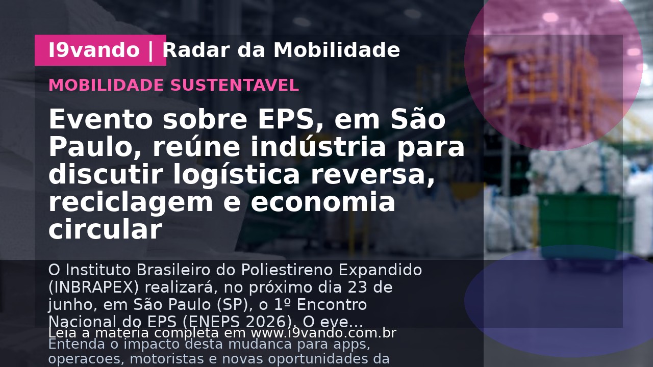Evento sobre EPS, em São Paulo, reúne indústria para discutir logística reversa, reciclagem e economia circular