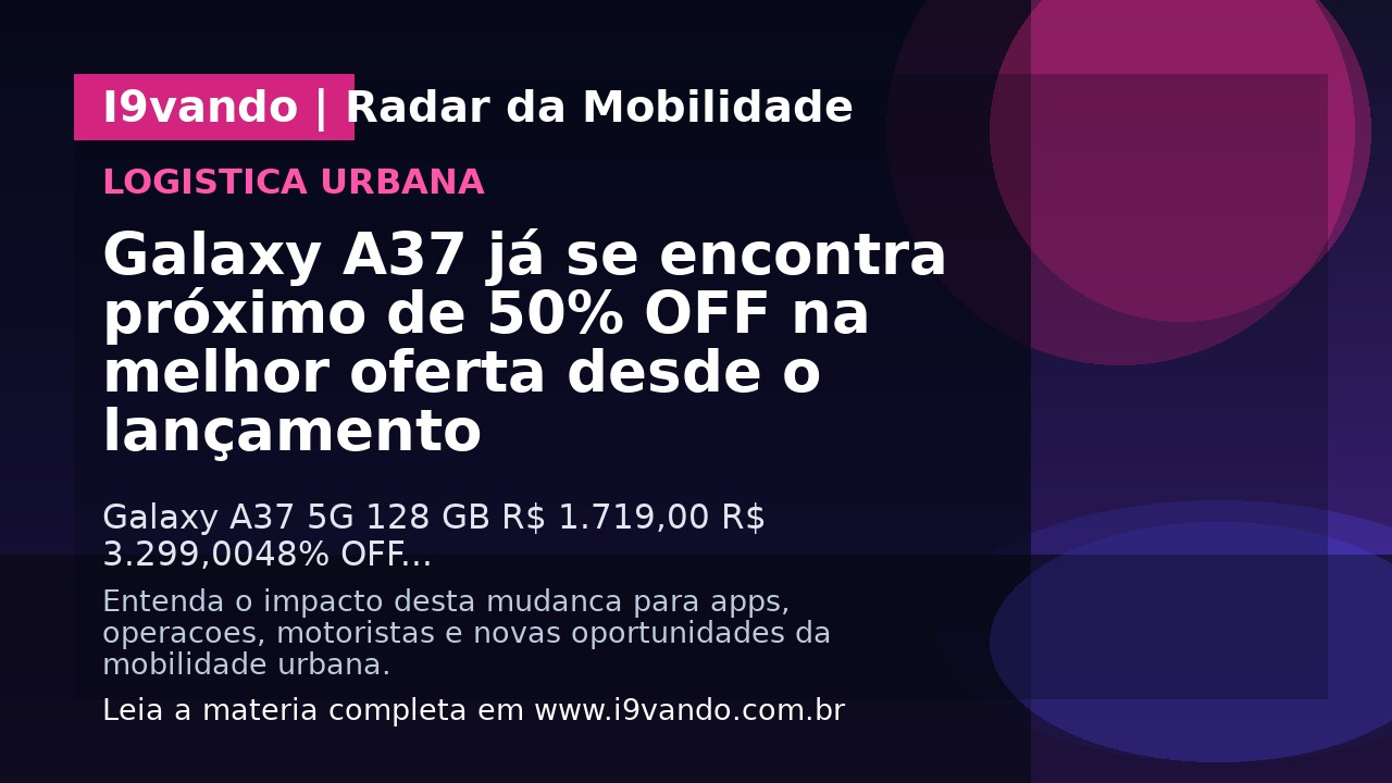 Galaxy A37 já se encontra próximo de 50% OFF na melhor oferta desde o lançamento