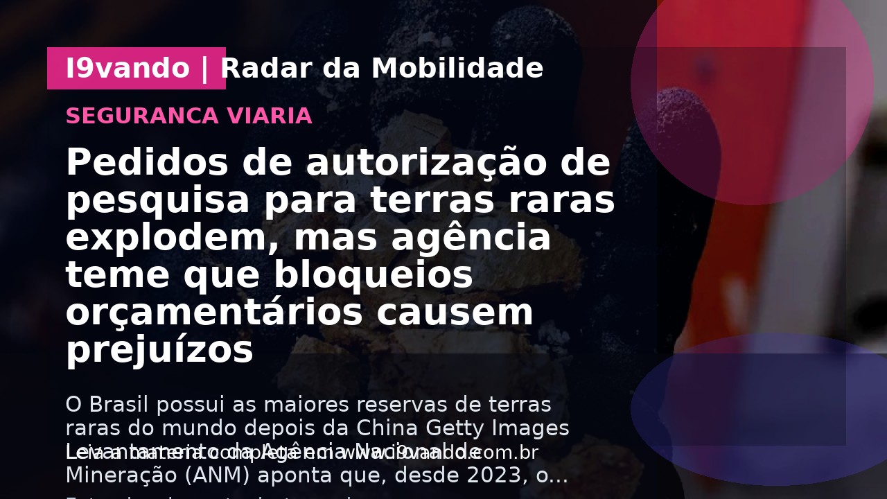 Pedidos de autorização de pesquisa para terras raras explodem, mas agência teme que bloqueios orçamentários causem prejuízos
