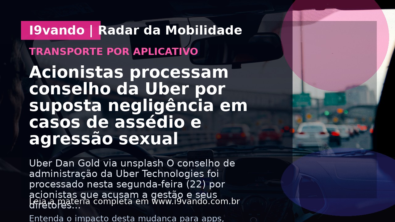 Acionistas processam conselho da Uber por suposta negligência em casos de assédio e agressão sexual