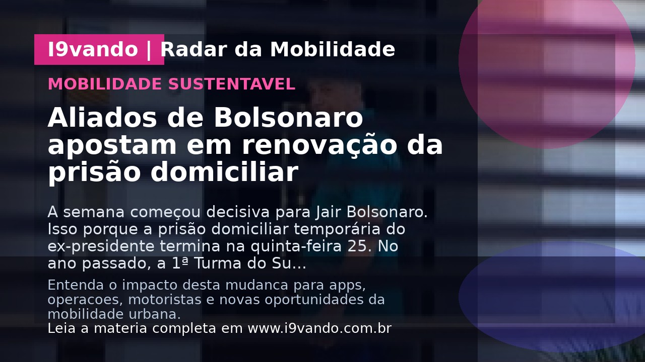 Aliados de Bolsonaro apostam em renovação da prisão domiciliar
