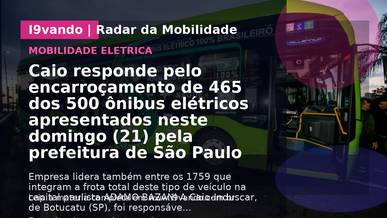 Caio responde pelo encarroçamento de 465 dos 500 ônibus elétricos apresentados neste domingo (21) pela prefeitura de São Paulo