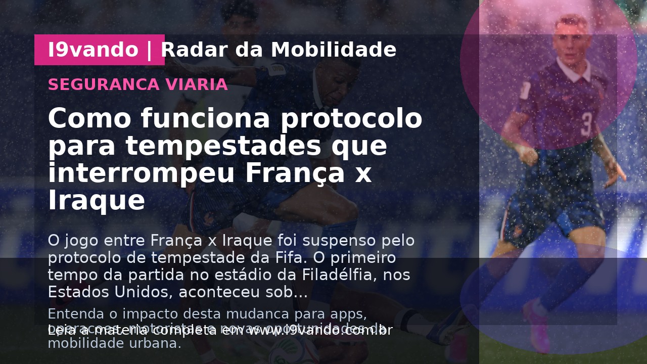Como funciona protocolo para tempestades que interrompeu França x Iraque