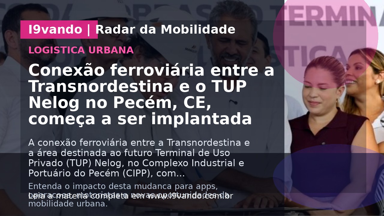 Conexão ferroviária entre a Transnordestina e o TUP Nelog no Pecém, CE, começa a ser implantada