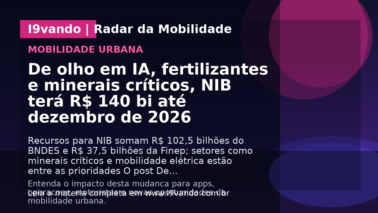 De olho em IA, fertilizantes e minerais críticos, NIB terá R$ 140 bi até dezembro de 2026
