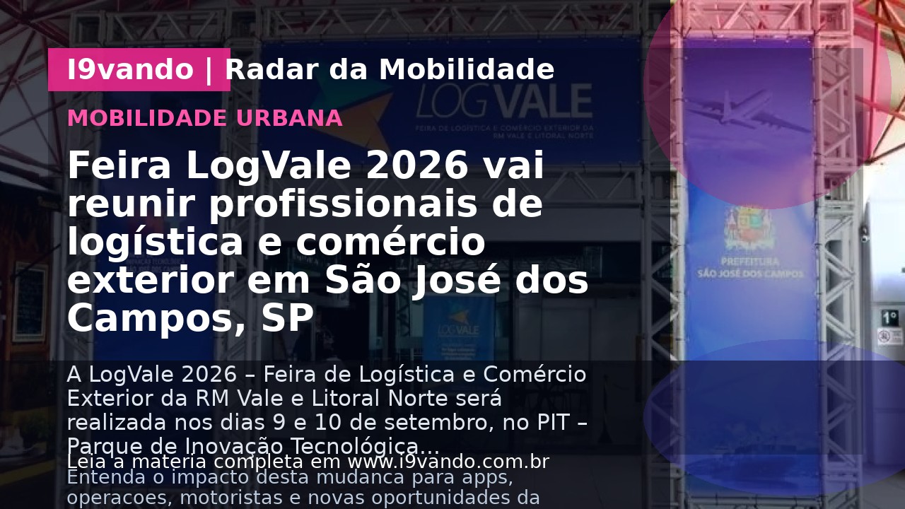 Feira LogVale 2026 vai reunir profissionais de logística e comércio exterior em São José dos Campos, SP