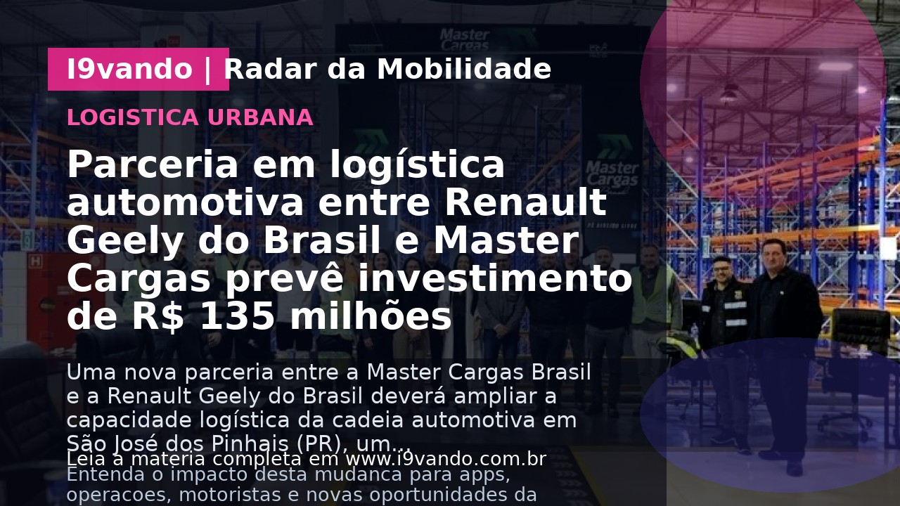Parceria em logística automotiva entre Renault Geely do Brasil e Master Cargas prevê investimento de R$ 135 milhões