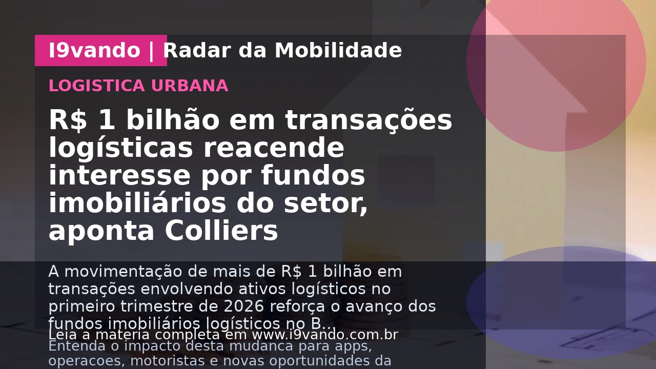 R$ 1 bilhão em transações logísticas reacende interesse por fundos imobiliários do setor, aponta Colliers