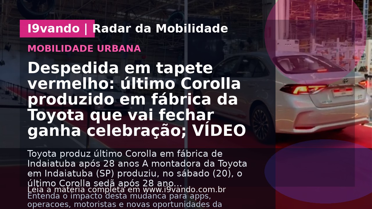 Despedida em tapete vermelho: último Corolla produzido em fábrica da Toyota que vai fechar ganha celebração; VÍDEO