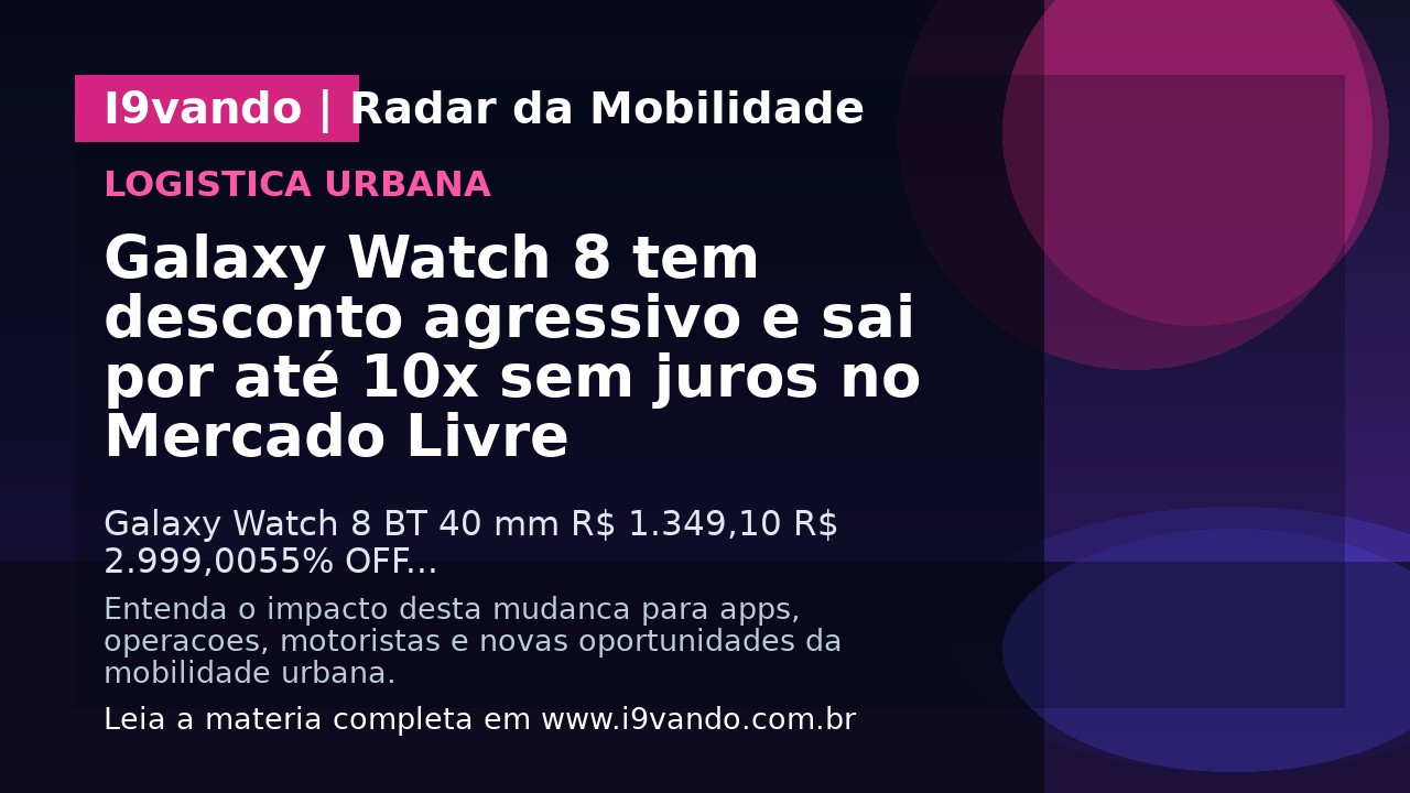 Galaxy Watch 8 tem desconto agressivo e sai por até 10x sem juros no Mercado Livre