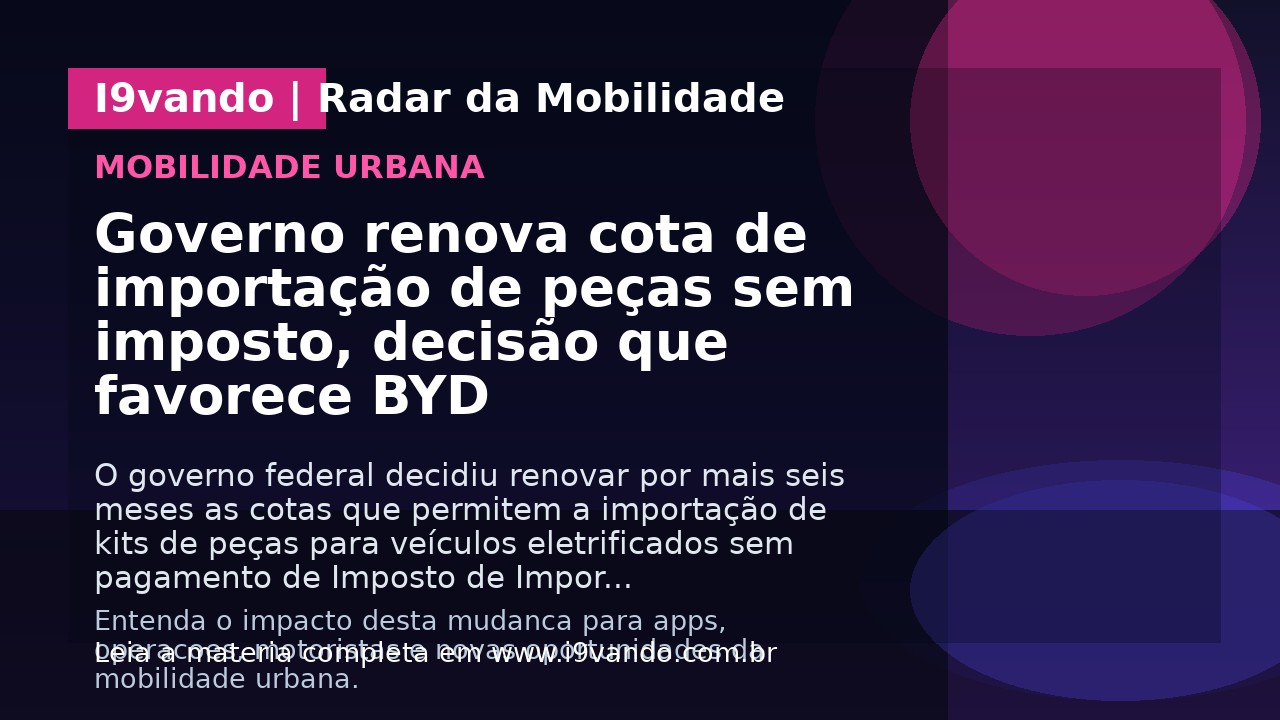 Governo renova cota de importação de peças sem imposto, decisão que favorece BYD
