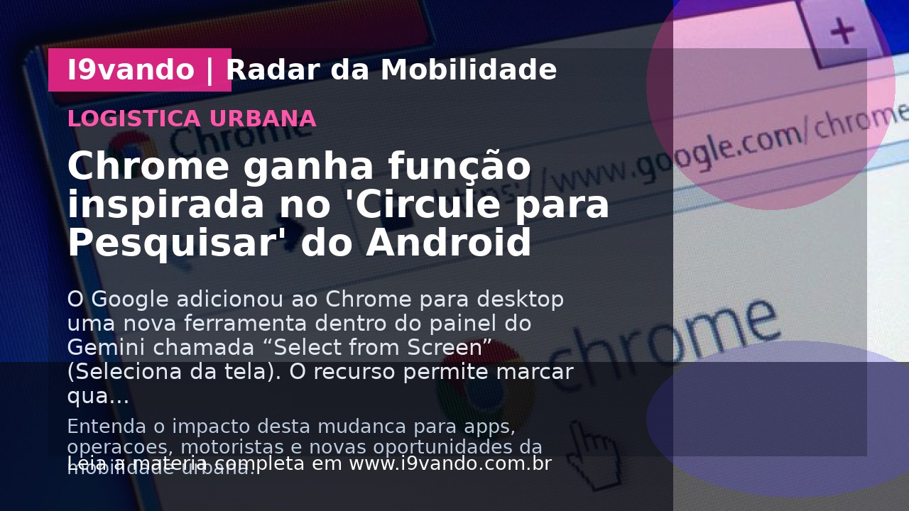 Chrome ganha função inspirada no 'Circule para Pesquisar' do Android