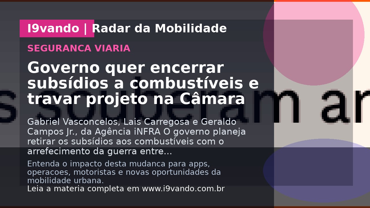 Governo quer encerrar subsídios a combustíveis e travar projeto na Câmara