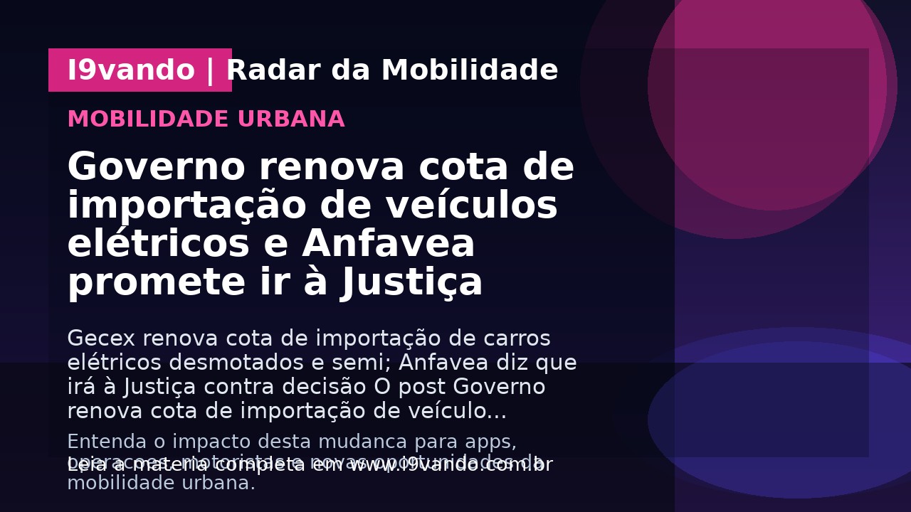 Governo renova cota de importação de veículos elétricos e Anfavea promete ir à Justiça
