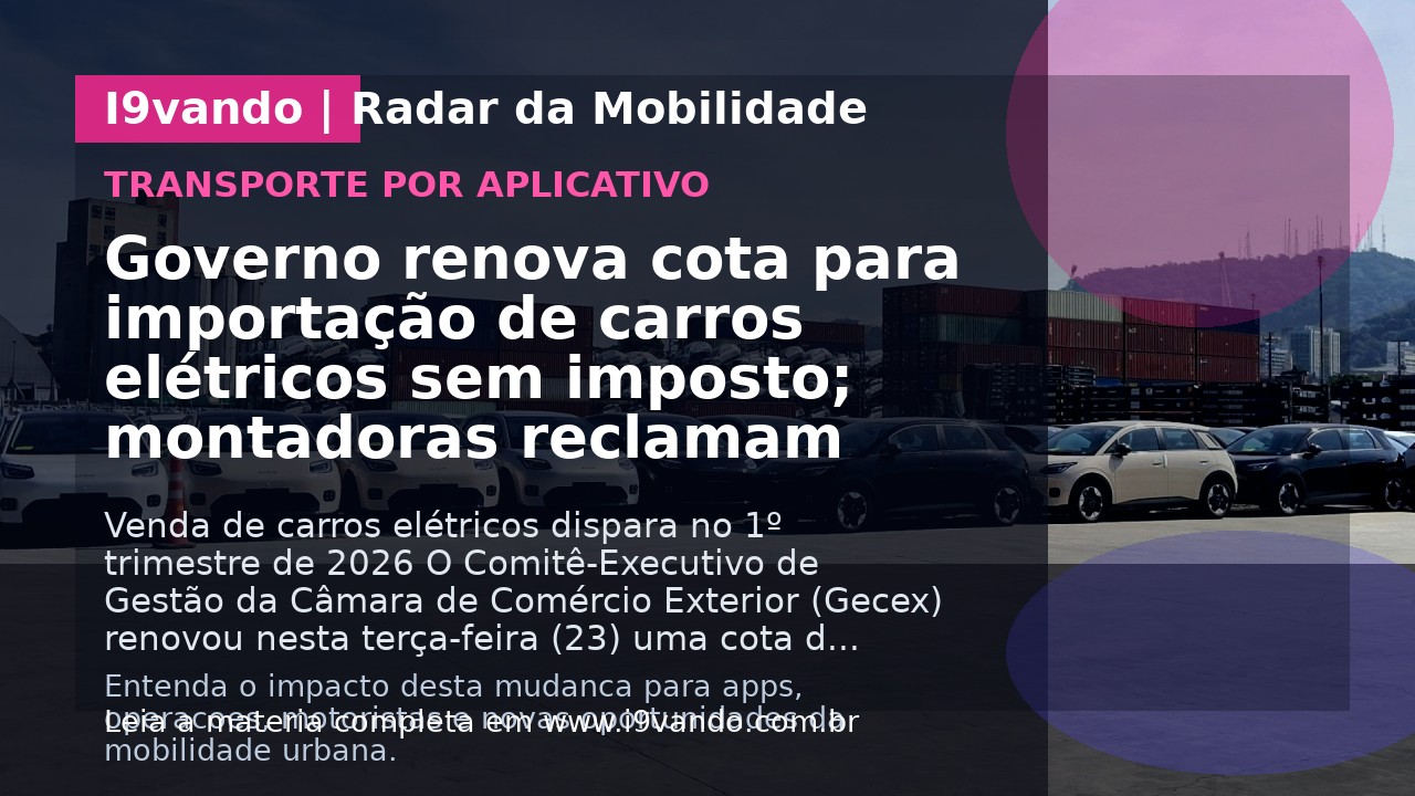 Governo renova cota para importação de carros elétricos sem imposto; montadoras reclamam