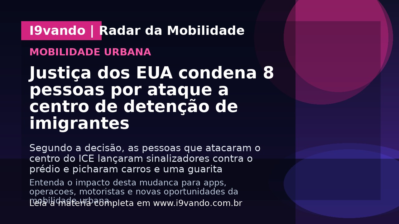Justiça dos EUA condena 8 pessoas por ataque a centro de detenção de imigrantes