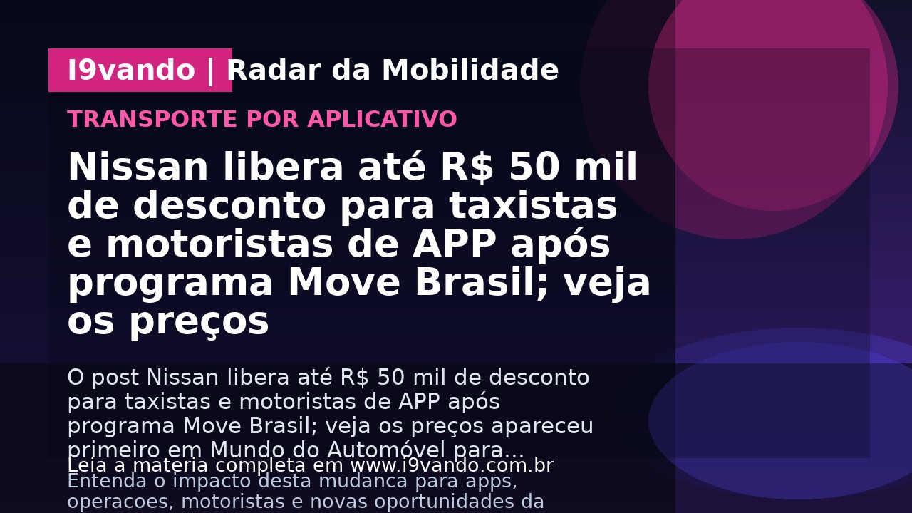 Nissan libera até R$ 50 mil de desconto para taxistas e motoristas de APP após programa Move Brasil; veja os preços
